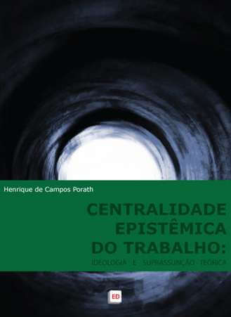 Centralidade Epistêmica do Trabalho: Ideologia e Suprassunção Teórica | Henrique de Campos Porath